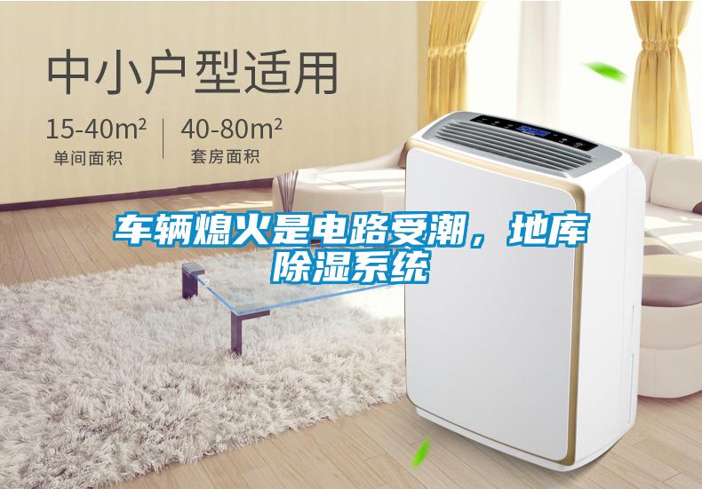 車(chē)輛熄火是電路受潮，地庫(kù)除濕系統(tǒng)