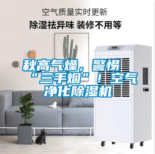 秋高氣燥，警惕“三手煙”！空氣凈化除濕機(jī)