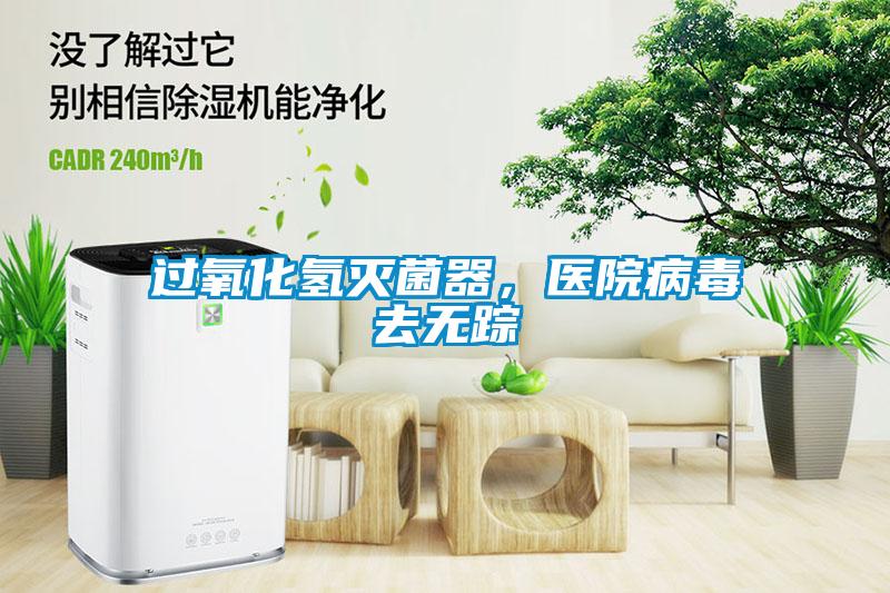 過氧化氫滅菌器，醫(yī)院病毒去無蹤