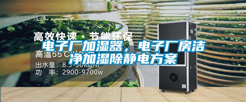 電子廠加濕器，電子廠房潔凈加濕除靜電方案