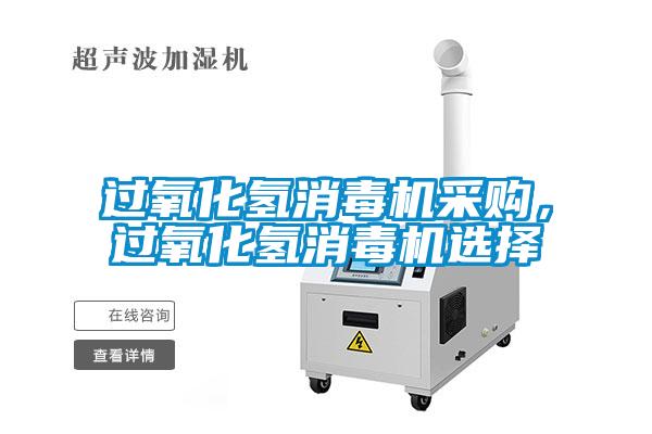 過氧化氫消毒機采購，過氧化氫消毒機選擇