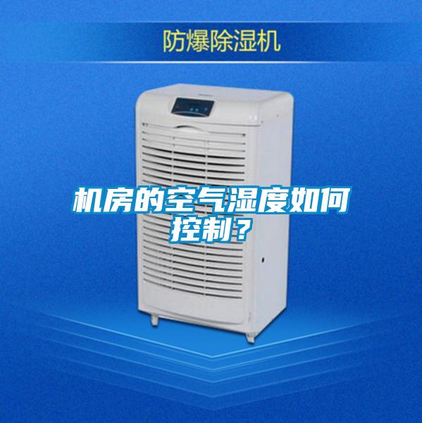 機(jī)房的空氣濕度如何控制？