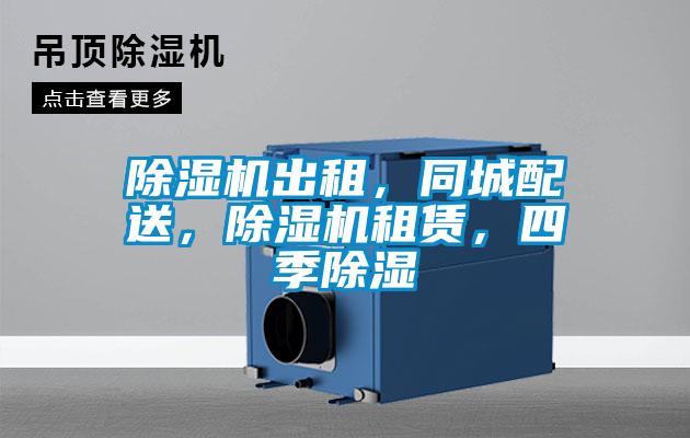 除濕機出租，同城配送，除濕機租賃，四季除濕
