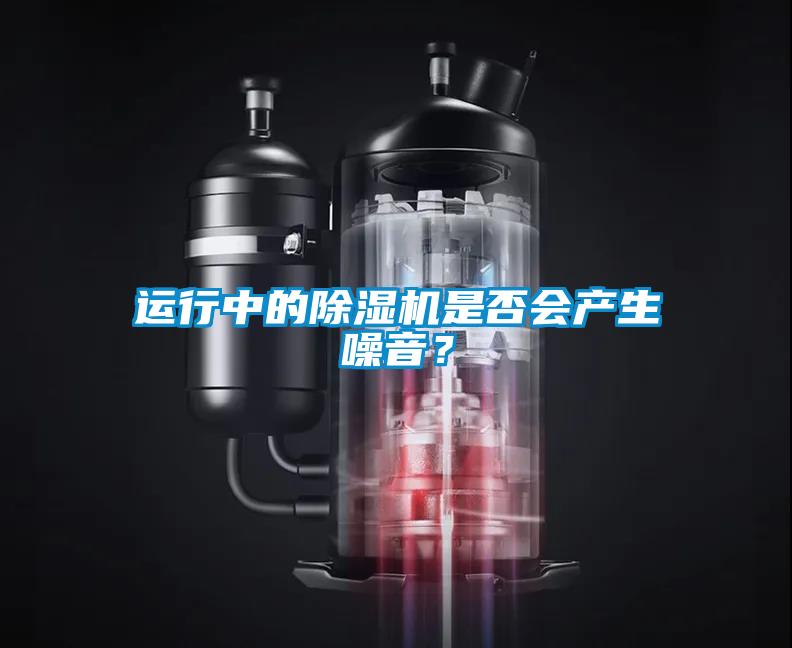 運行中的除濕機是否會產(chǎn)生噪音？