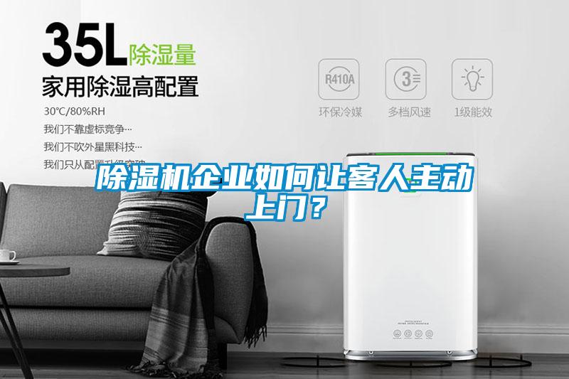 除濕機(jī)企業(yè)如何讓客人主動(dòng)上門？