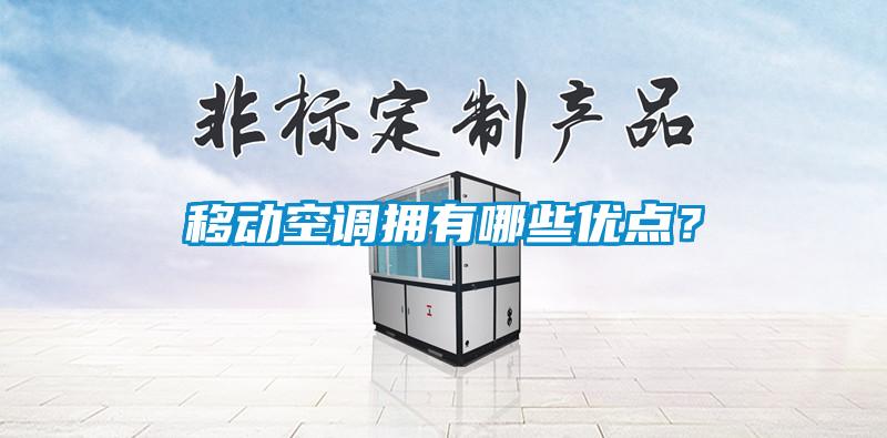 移動空調(diào)擁有哪些優(yōu)點？