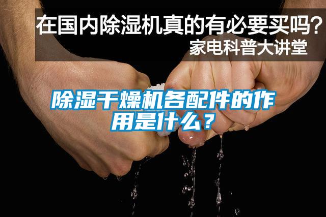 除濕干燥機(jī)各配件的作用是什么？