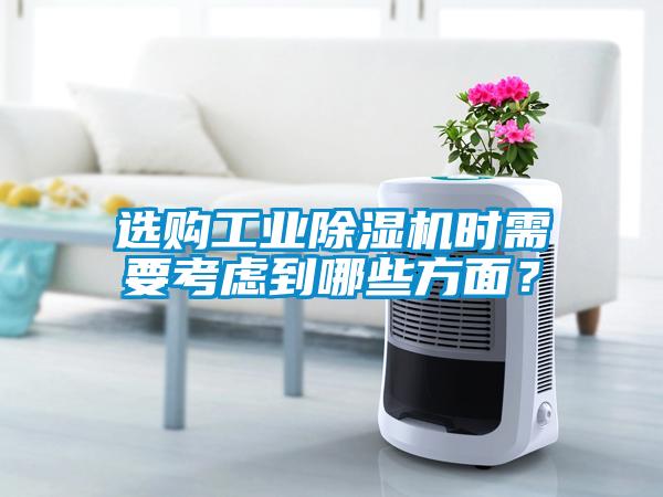 選購(gòu)工業(yè)除濕機(jī)時(shí)需要考慮到哪些方面？