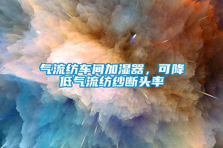 氣流紡車間加濕器，可降低氣流紡紗斷頭率