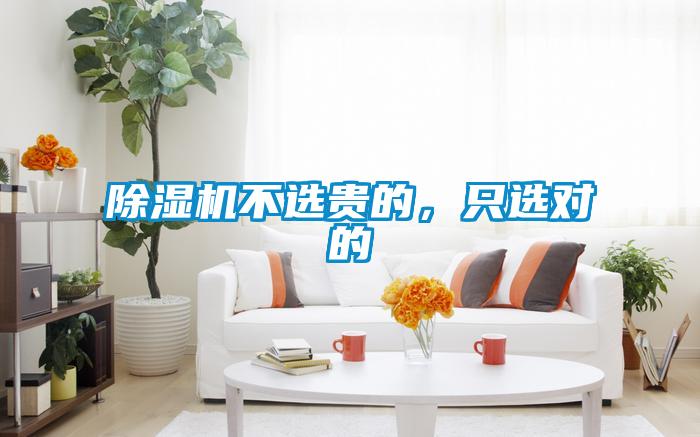 除濕機(jī)不選貴的，只選對的