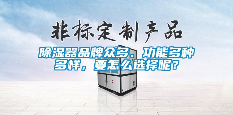 除濕器品牌眾多、功能多種多樣，要怎么選擇呢？