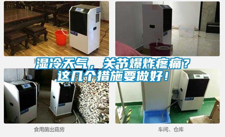 濕冷天氣，關(guān)節(jié)爆炸疼痛？這幾個措施要做好！