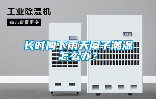 長(zhǎng)時(shí)間下雨天屋子潮濕怎么辦？