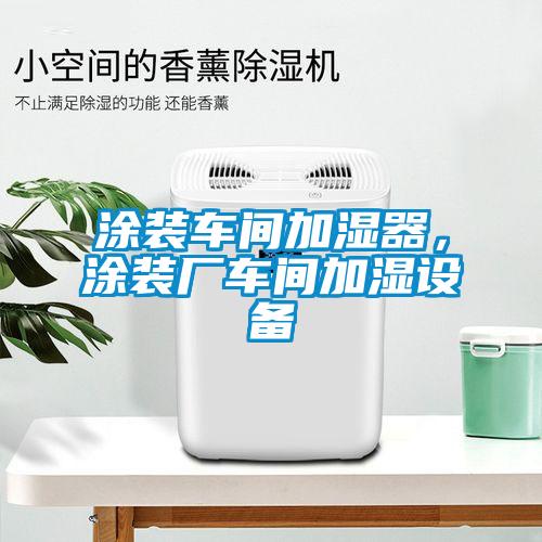 涂裝車間加濕器，涂裝廠車間加濕設(shè)備