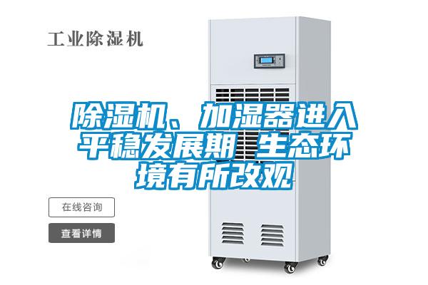 除濕機、加濕器進入平穩(wěn)發(fā)展期 生態(tài)環(huán)境有所改觀