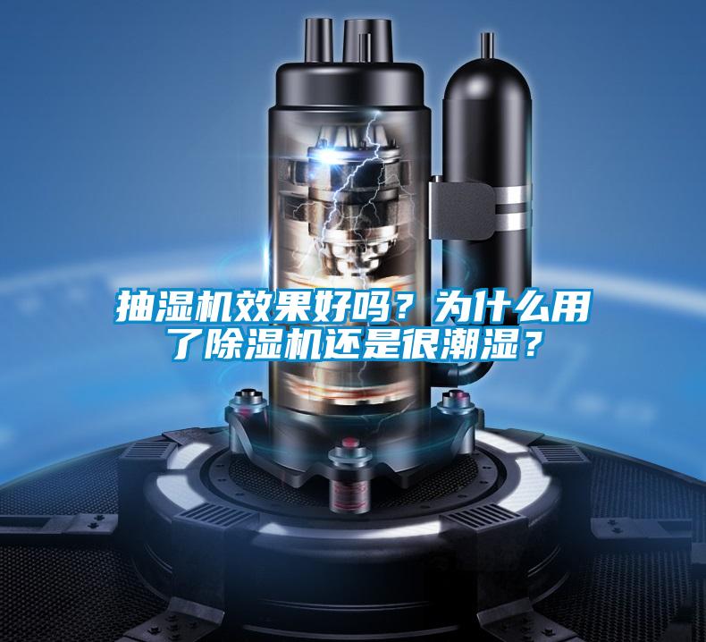 抽濕機效果好嗎？為什么用了除濕機還是很潮濕？