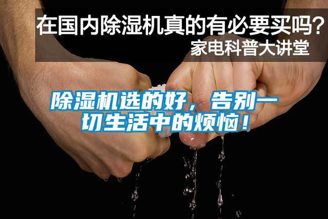 除濕機(jī)選的好，告別一切生活中的煩惱！