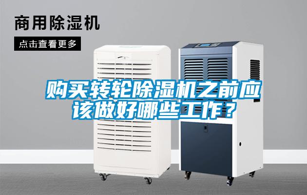 購買轉(zhuǎn)輪除濕機(jī)之前應(yīng)該做好哪些工作？