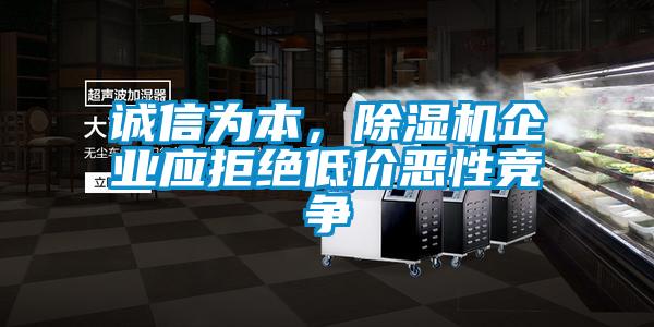 誠信為本，除濕機企業(yè)應(yīng)拒絕低價惡性競爭