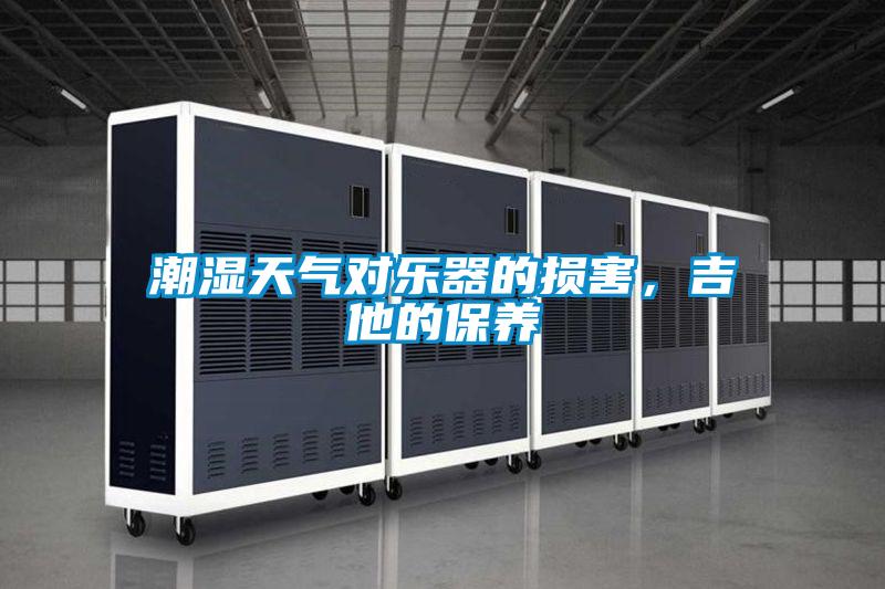 潮濕天氣對樂器的損害，吉他的保養(yǎng)