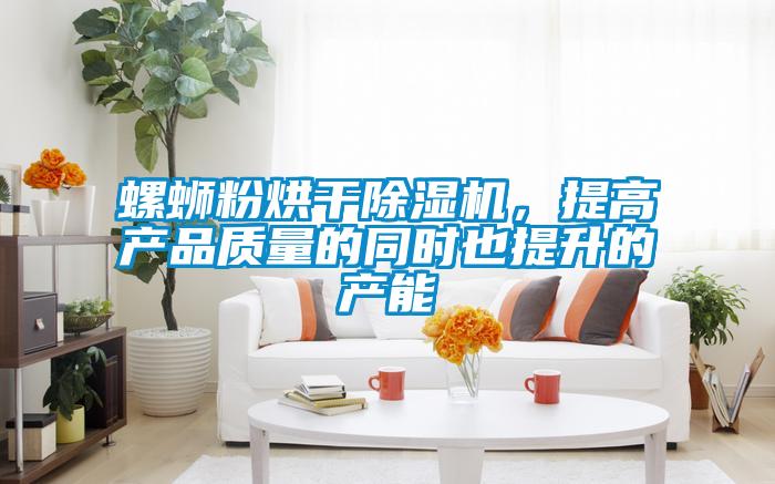 螺螄粉烘干除濕機(jī)，提高產(chǎn)品質(zhì)量的同時(shí)也提升的產(chǎn)能