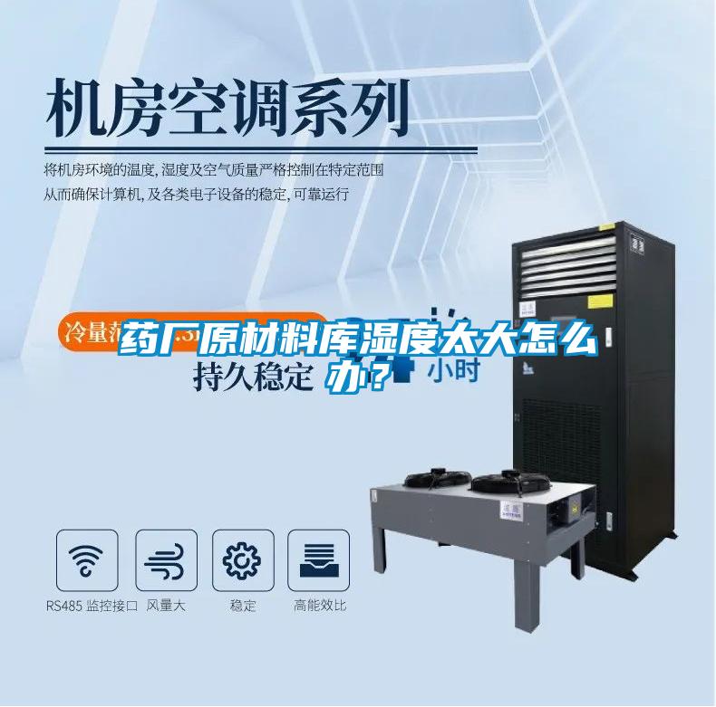 藥廠原材料庫濕度太大怎么辦？