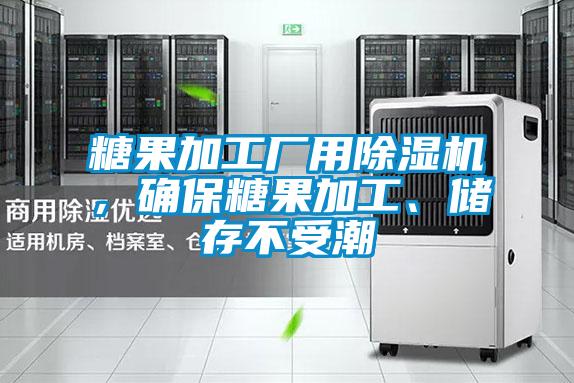糖果加工廠用除濕機(jī)，確保糖果加工、儲(chǔ)存不受潮