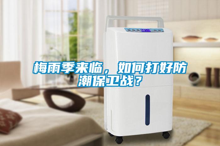 梅雨季來臨，如何打好防潮保衛(wèi)戰(zhàn)？