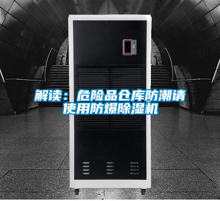 解讀:危險(xiǎn)品倉庫防潮請使用防爆除濕機(jī)