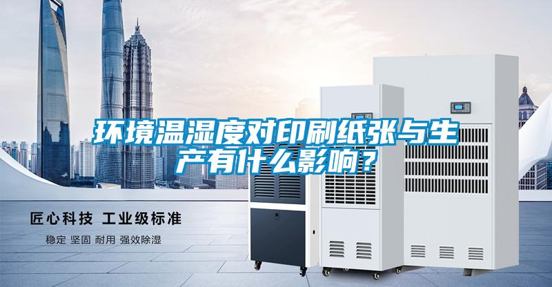 環(huán)境溫濕度對印刷紙張與生產(chǎn)有什么影響？