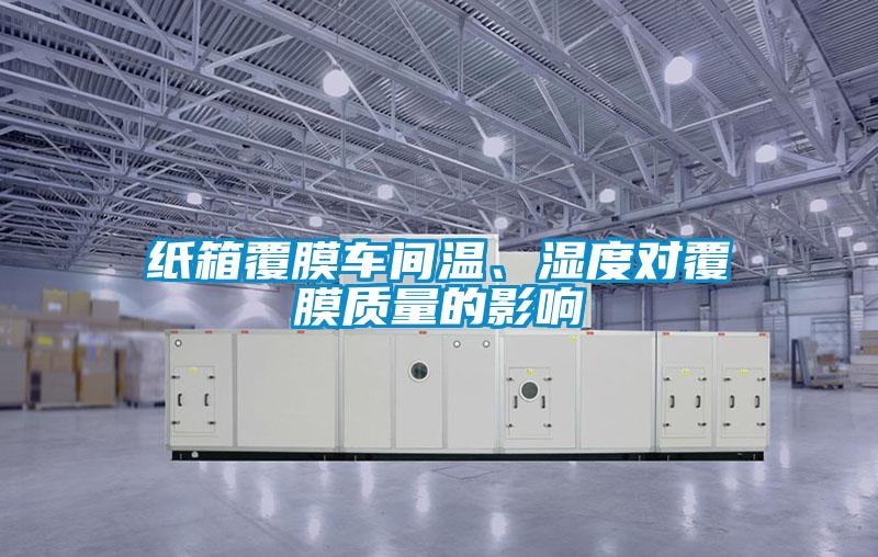 紙箱覆膜車間溫、濕度對覆膜質(zhì)量的影響