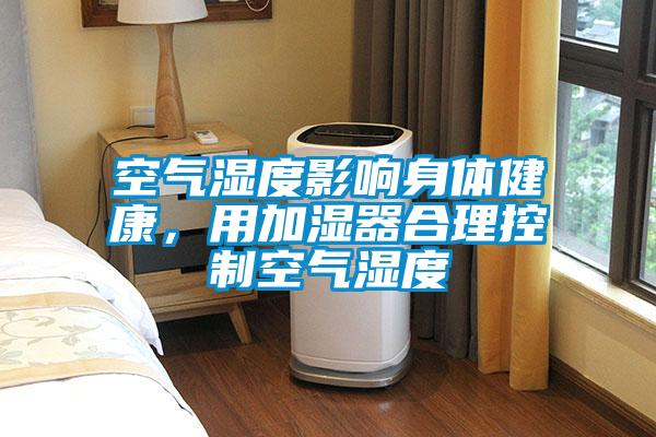 空氣濕度影響身體健康，用加濕器合理控制空氣濕度