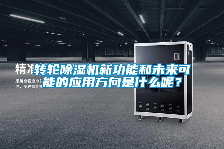 轉(zhuǎn)輪除濕機(jī)新功能和未來可能的應(yīng)用方向是什么呢？