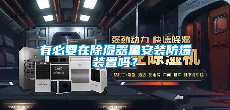 有必要在除濕器里安裝防爆裝置嗎？