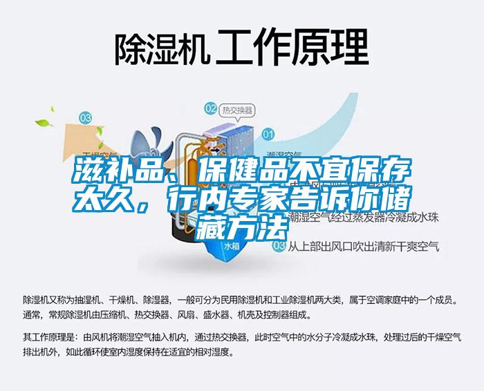 滋補(bǔ)品、保健品不宜保存太久，行內(nèi)專家告訴你儲(chǔ)藏方法