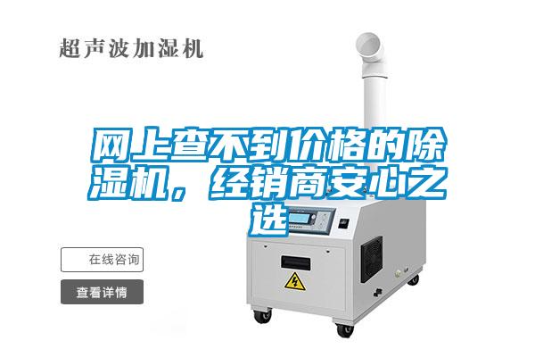 網(wǎng)上查不到價(jià)格的除濕機(jī)，經(jīng)銷商安心之選
