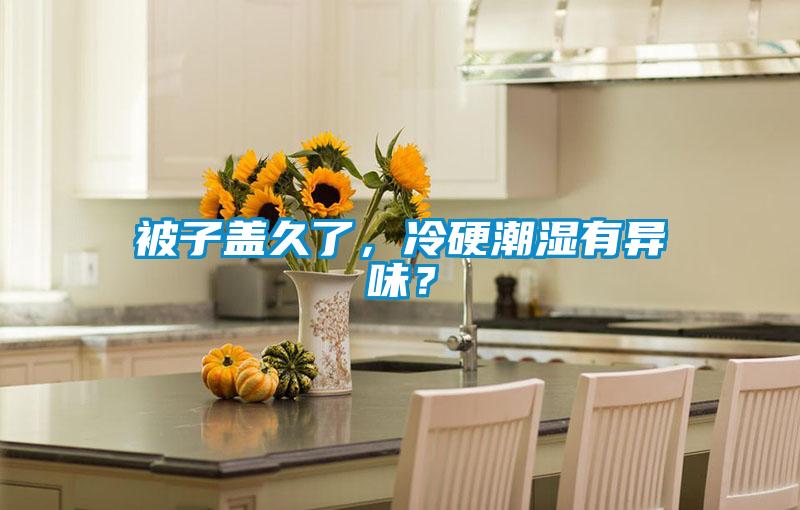 被子蓋久了，冷硬潮濕有異味？