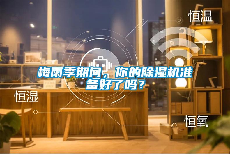 梅雨季期間，你的除濕機(jī)準(zhǔn)備好了嗎？