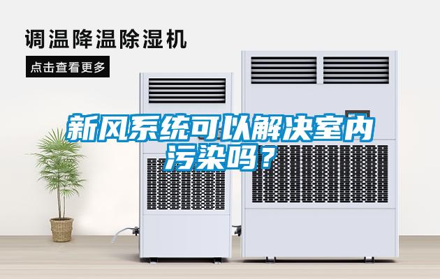 新風(fēng)系統(tǒng)可以解決室內(nèi)污染嗎？