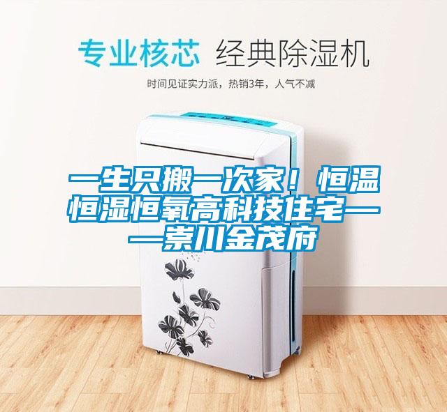 一生只搬一次家！恒溫恒濕恒氧高科技住宅——崇川金茂府
