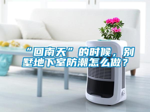 “回南天”的時(shí)候，別墅地下室防潮怎么做？