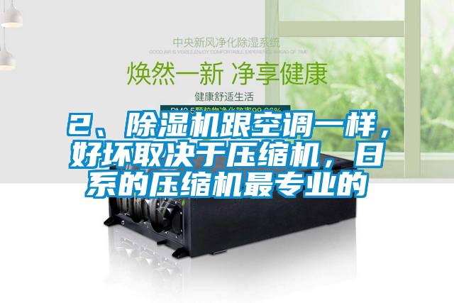 2、除濕機跟空調(diào)一樣，好壞取決于壓縮機，日系的壓縮機最專業(yè)的