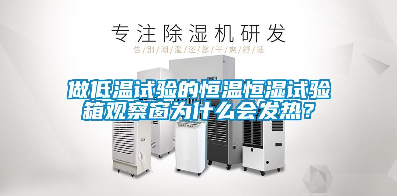 做低溫試驗(yàn)的恒溫恒濕試驗(yàn)箱觀察窗為什么會發(fā)熱？