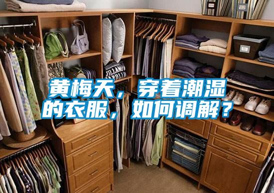 黃梅天，穿著潮濕的衣服，如何調解？