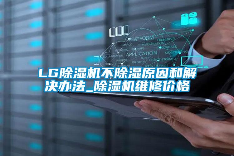 LG除濕機(jī)不除濕原因和解決辦法_除濕機(jī)維修價格