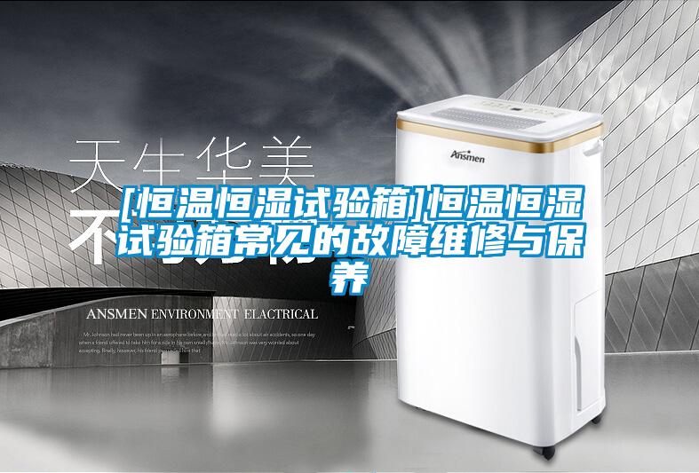 [恒溫恒濕試驗(yàn)箱]恒溫恒濕試驗(yàn)箱常見的故障維修與保養(yǎng)