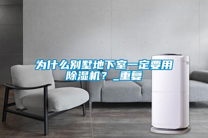 為什么別墅地下室一定要用除濕機？_重復