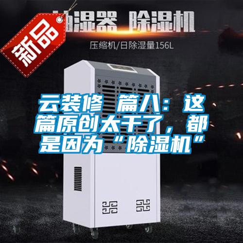 云裝修 篇八：這篇原創(chuàng)太干了，都是因?yàn)椤俺凉駲C(jī)”