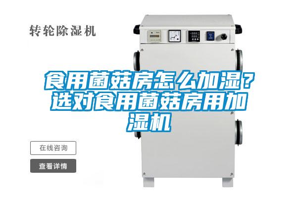 食用菌菇房怎么加濕？選對食用菌菇房用加濕機