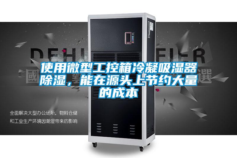 使用微型工控箱冷凝吸濕器除濕，能在源頭上節(jié)約大量的成本